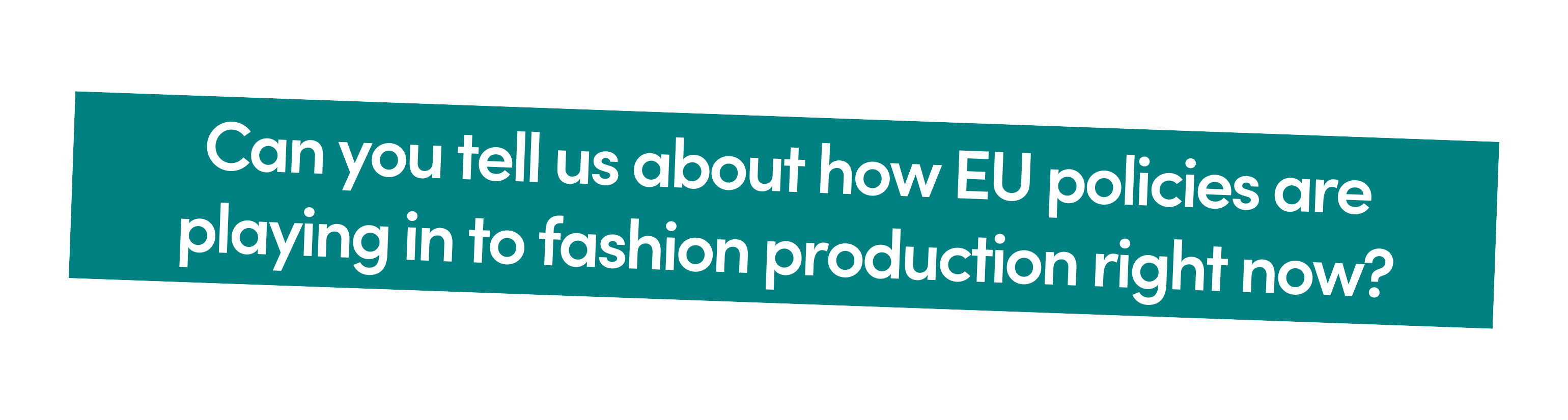 Can you tell us about how EU policies are playing in to fashion production right now?