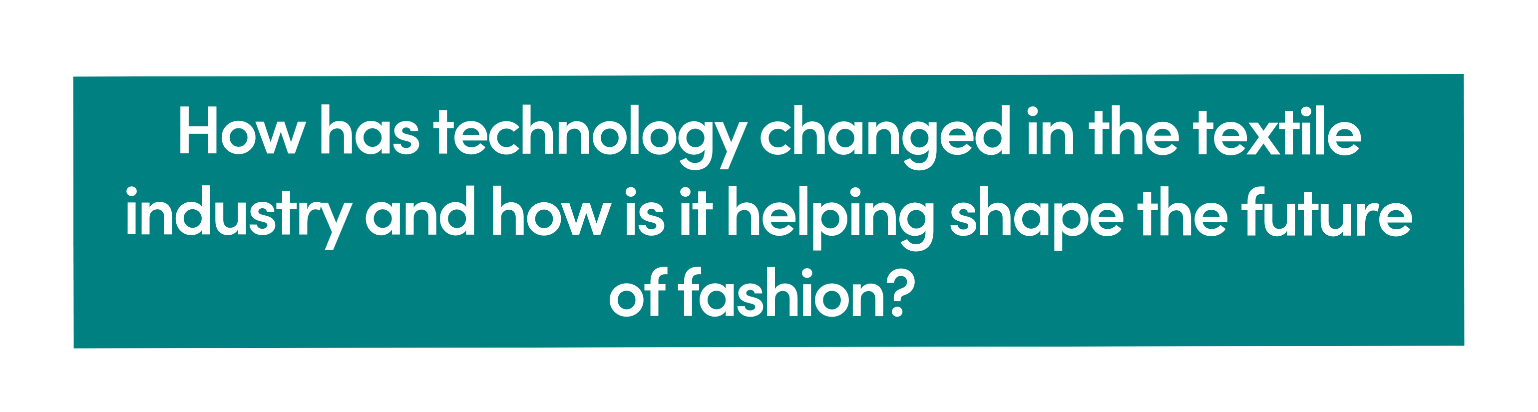 How has technology changed in the textile industry and how is it helping shape the future of fashion? 