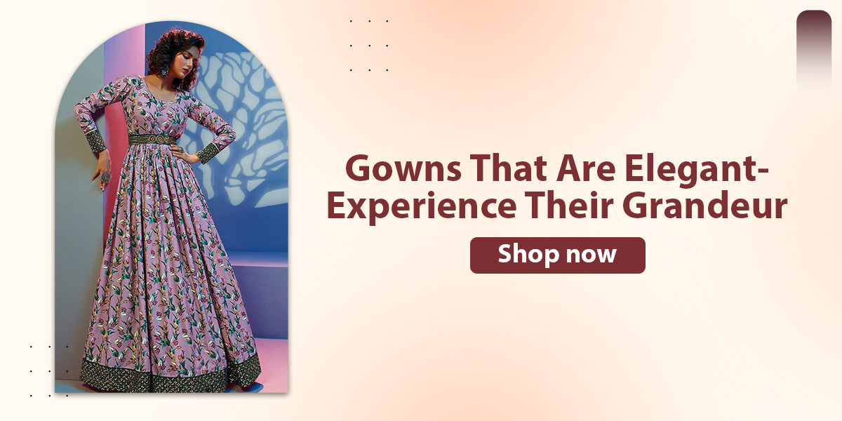  GOWNS THAT ARE ELEGANT- EXPERIENCE THEIR GRANDEUR 