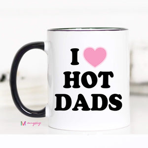 I Love Hot Dads Funny Coffee Mug - 11oz - CHICA Boutique + Art Studio