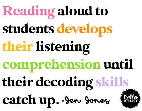 Quote: Reading aloud to students develops their listening comprehension until their decoding skills catch up. -Jen Jones