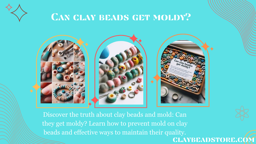 Can clay beads get moldy?