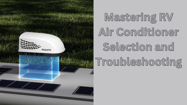Mastering RV air conditioner selection and troubleshooting