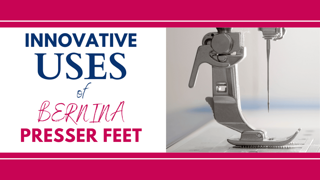Innovative Uses of Bernina Presser Feet blog featured image