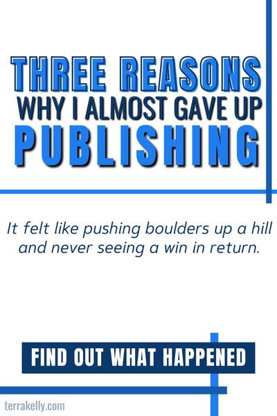 Three Reasons Why I Almost Gave Up Publishing blog by Author Terra Kelly