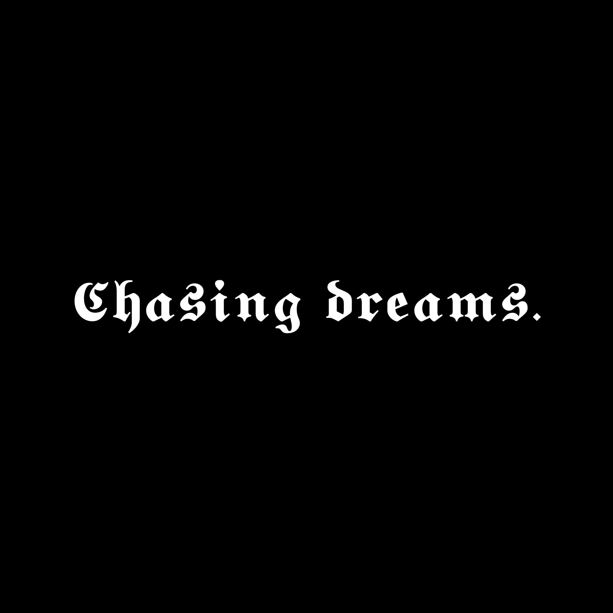 chasing dreams.