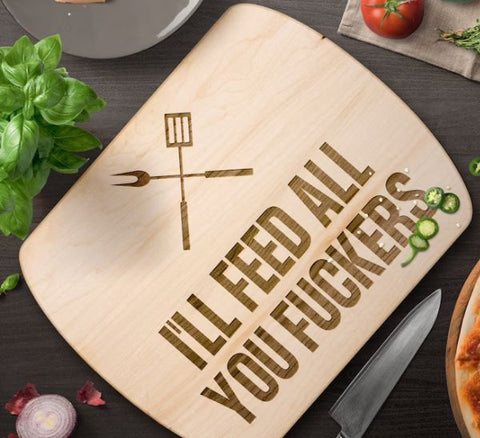 I'll Feed All You F*ckers Cutting Board