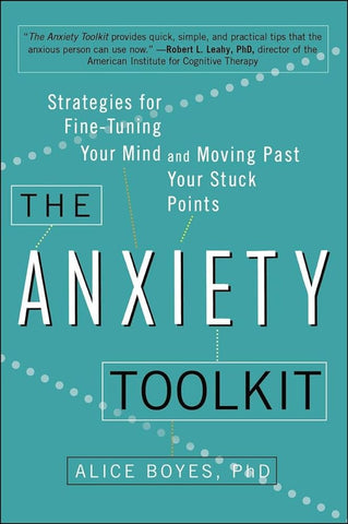 "The Anxiety Toolkit: Strategies for Fine-Tuning Your Mind and Moving Past Your Stuck Points" by Alice Boyes
