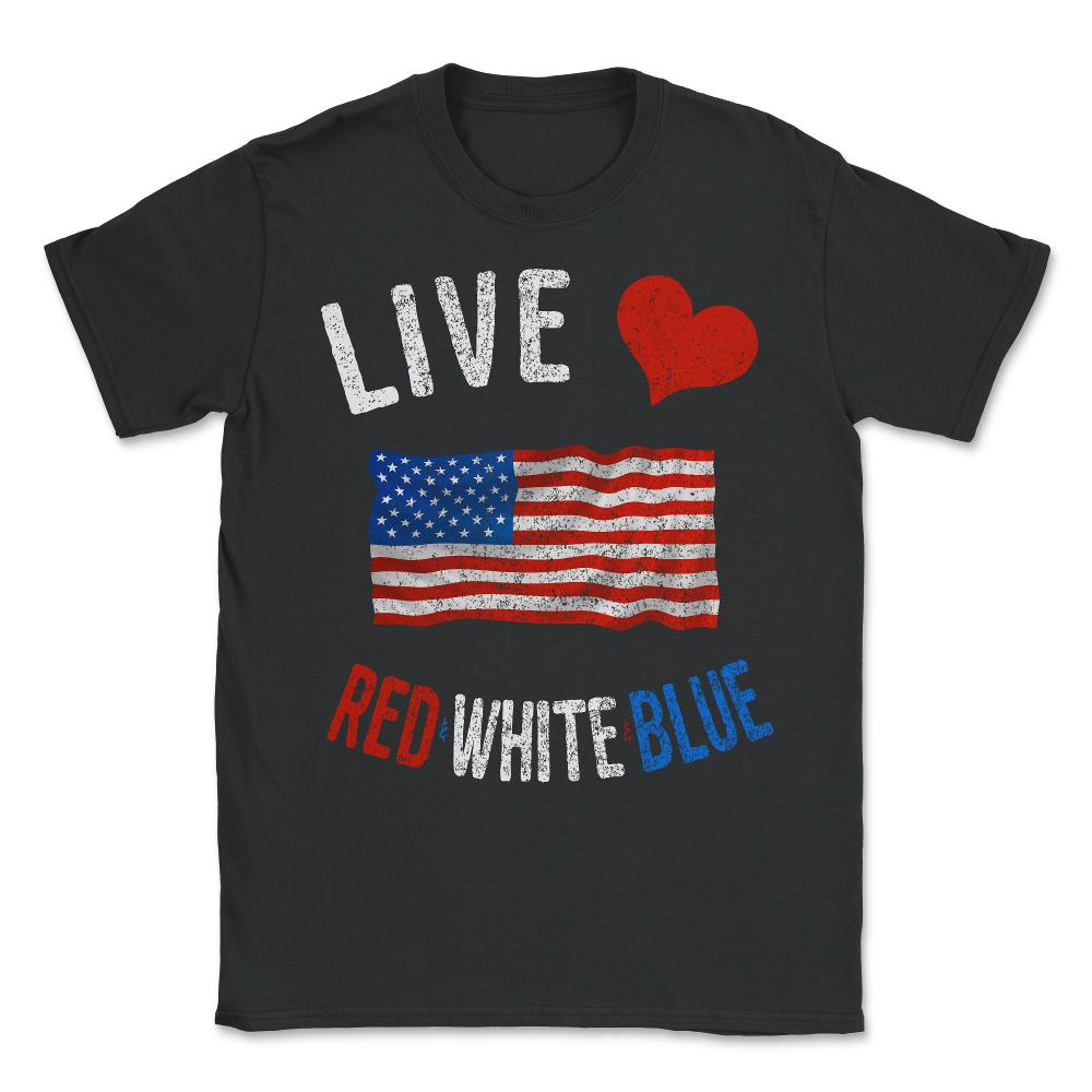 Live Love Red White Blue 4th of July Independence Day Unisex T-Shirt - Black