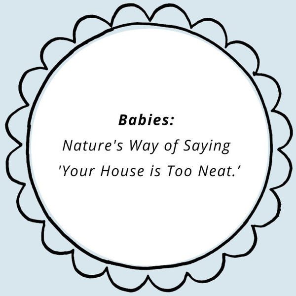 Babies: Nature's Way of Saying 'Your House is Too Neat.