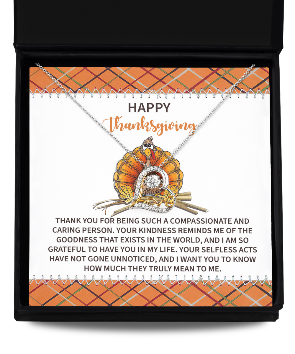 Happy Thanksgiving - Thank you for being such a compassionate and caring person, I am so grateful to have you in my life