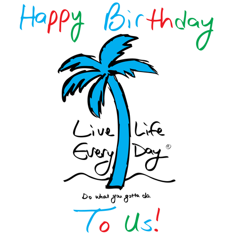 Happy Birthday Live Life Every Day!