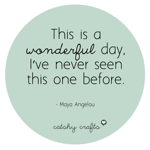 This is a wonderful day. I've never seen this one before. -Maya Angelou