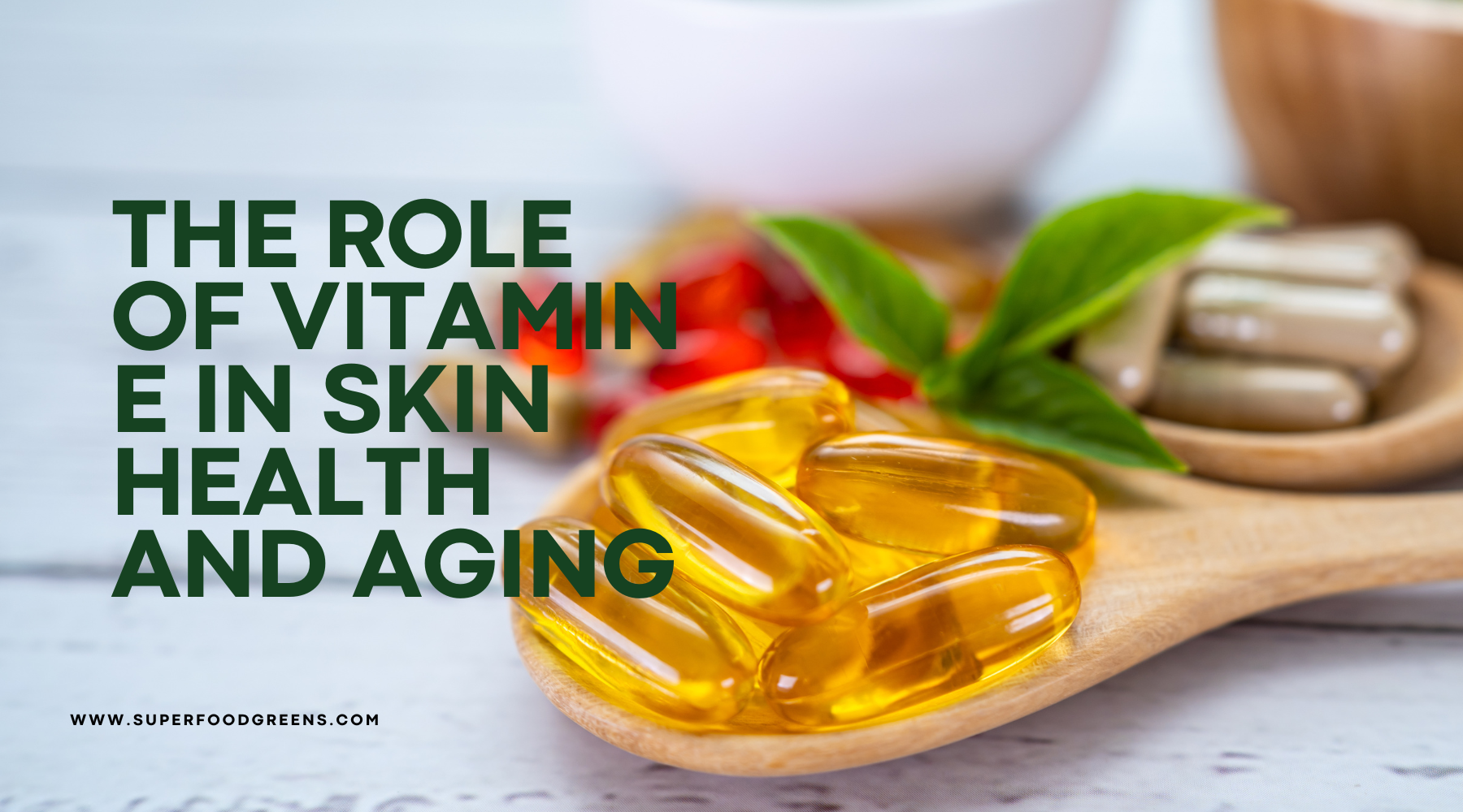 The Role of Vitamin E in Skin Health and Aging Vitamin E Skin Benefits, Anti-Aging Vitamin E, Vitamin E Skincare Regimen | Superfood Greens