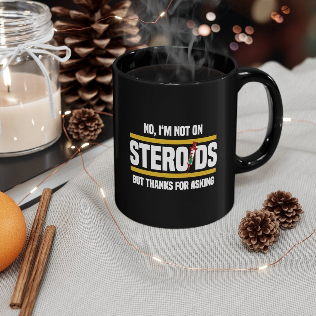 no im not on steriods but thanks for asking -11oz coffee mug –  Williamsmugstore