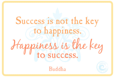 Buddha quotes on happiness : Success is not the key to happiness. Happiness is the key to success.