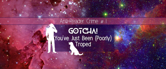 Gotcha! You've Just Been (Poorly) Troped | Anti-Reader Crime #1