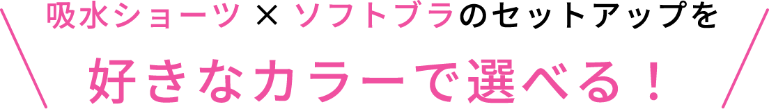 吸水ショーツ×ソフトブラのセットアップを好きなカラーで選べる！