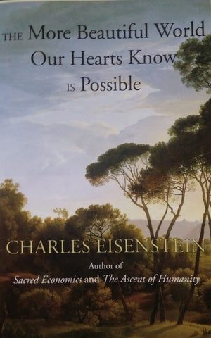 The More Beautiful World our Heart Knows is Possible by Charles Esenstein