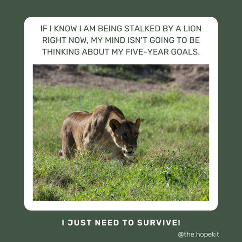 Stalked by a lion = I just need to survive