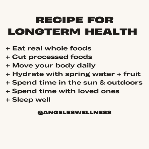 Recipe for creating a strong foundation for longterm health. + Eat real whole foods + Cut processed foods + Move your body daily + Hydrate with spring water + fruit + Spend time in the sun & outdoors + Spend time with loved ones + Sleep well