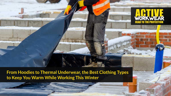From Hoodies to Thermal Underwear, the Best Clothing Types to Keep You Warm While Working This Winter