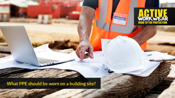 What PPE should be worn on a building site?