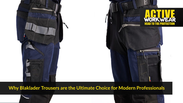 Why Blaklader Trousers are the Ultimate Choice for Modern Professionals