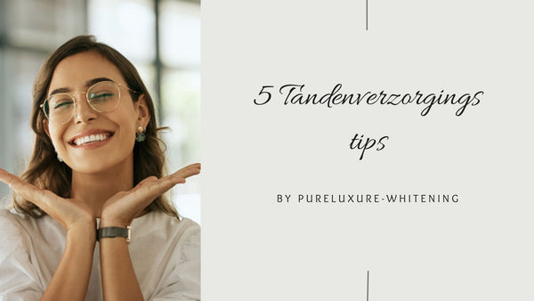 "5 Tandenverzorgings tips voor een stralende witte glimlach."