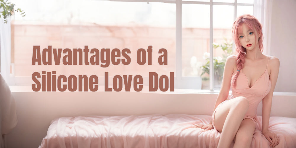 Advantages of a Silicone Love Doll