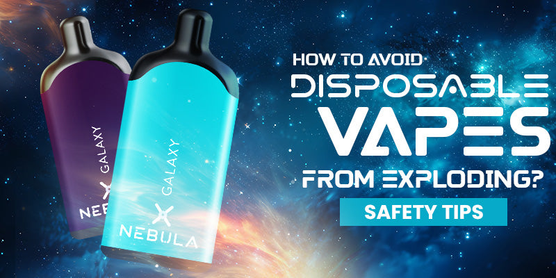 How to Avoid Disposable Vapes from Exploding : Safety Tips