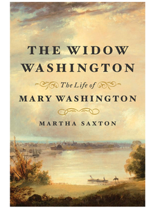 The Widow Washington: The Life of Mary Washington, by Martha Saxton