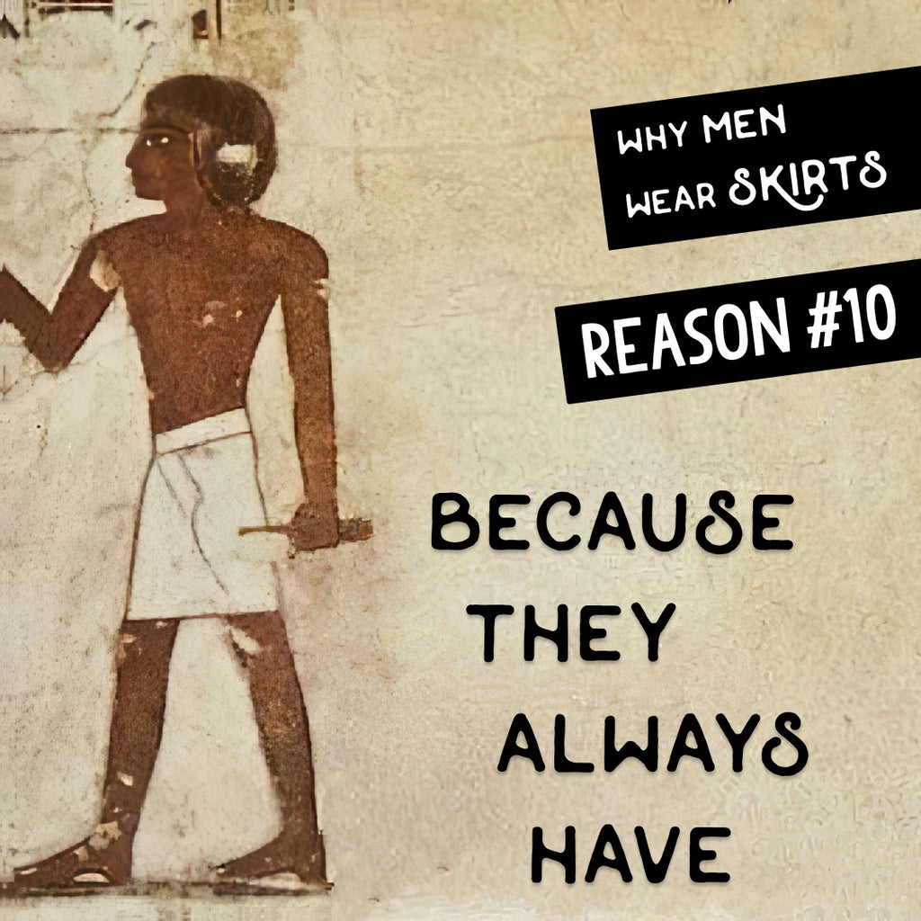 Why men wear skirts - Reason #10: Because they always have