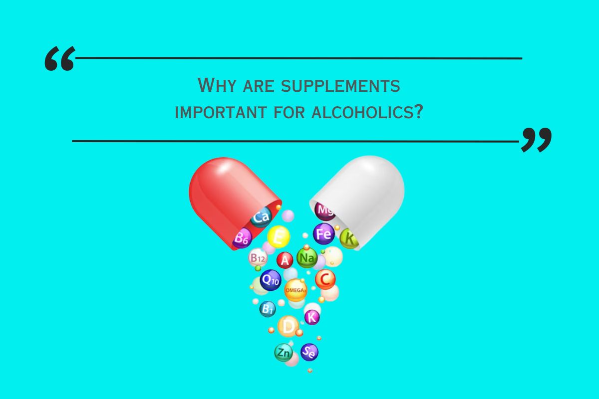 Why are supplements important for alcoholics