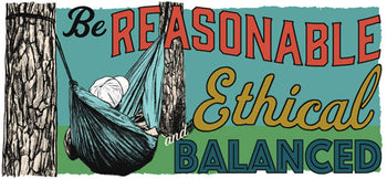 BE REASONABLE, ETHICAL, AND BALANCED.