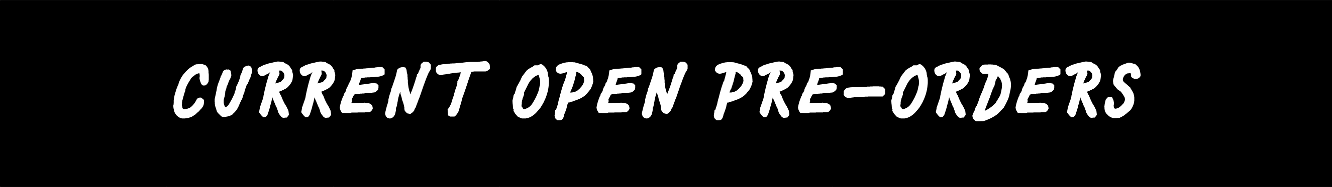CURRENT OPEN PRE-ORDERS
