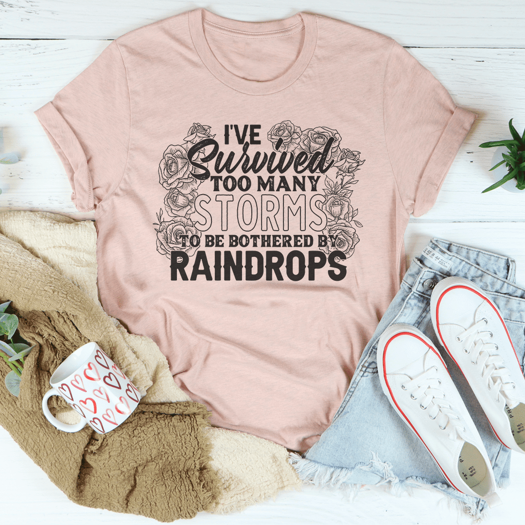 I've Survived Too Many Storms To Be Bothered By Raindrops T-Shirt