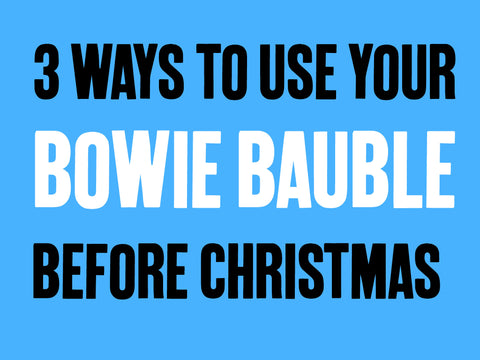 3 Ways to Use Your David Bowie Bauble Before Christmas