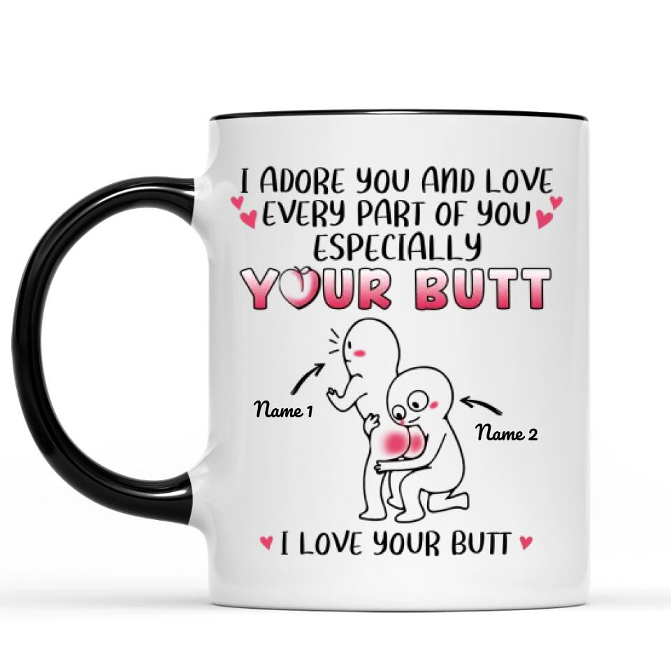 Custom Accent Mug For Her I Adore You And Love Every Part Of You Especially Your Butt I Love Your Butt Funny Personalized Gift