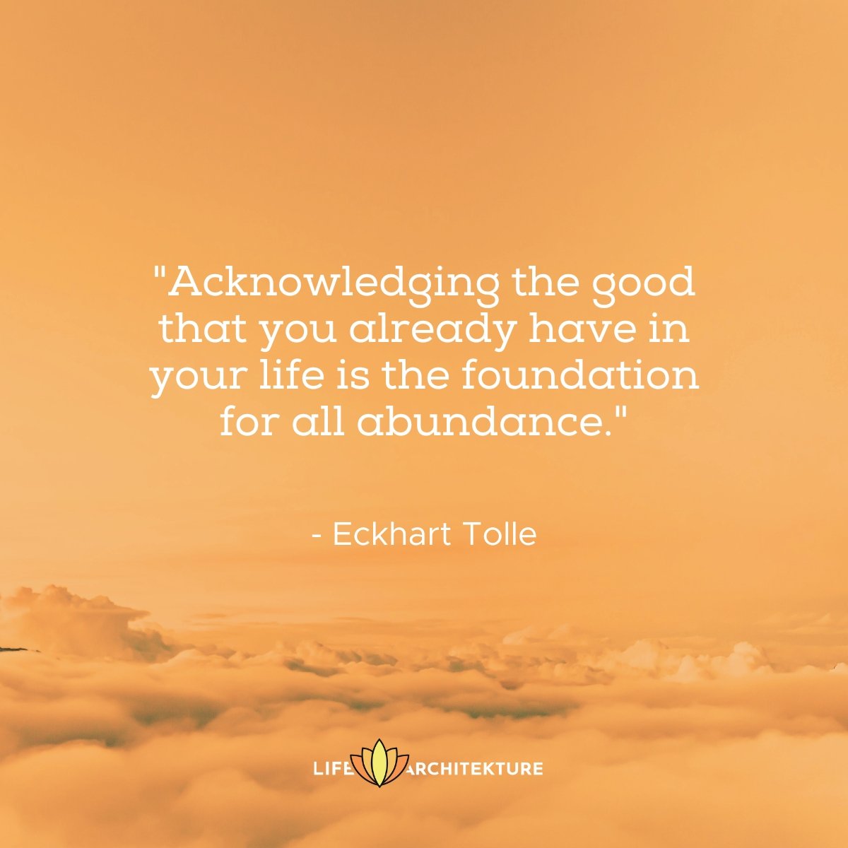 Acknowledging the good that you already have in your life is the foundation for all abundance Eckhart Tolle Zen Quotes