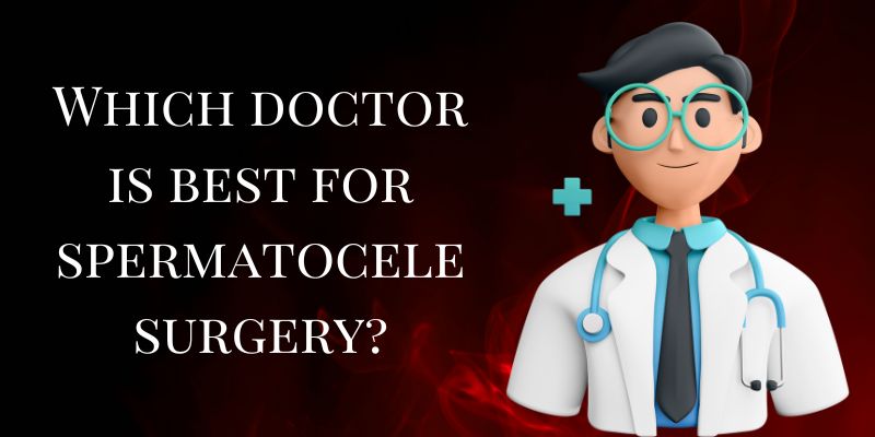 Which Doctor is Best For Spermatocele Surgery - Liv Muztang