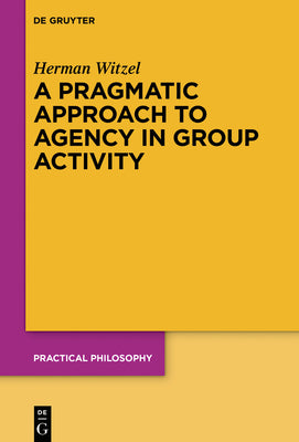 A Pragmatic Approach to Agency in Group Activity (Practical Philosophy) (Practical Philosophy, 23)