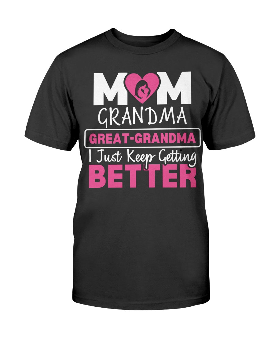 Mom Grandma Great Grandma I Just Keep Getting Better T-Shirt