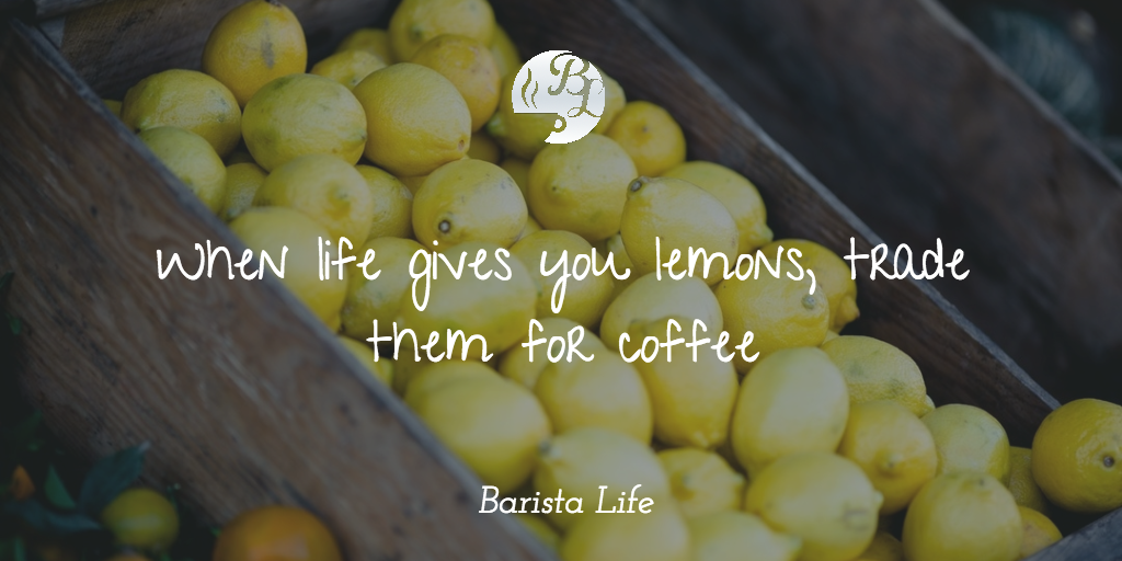 When life gives you lemons, trade them for coffee