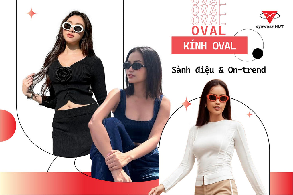 KÍNH MÁT OVAL | SÀNH ĐIỆU & ON-TREND