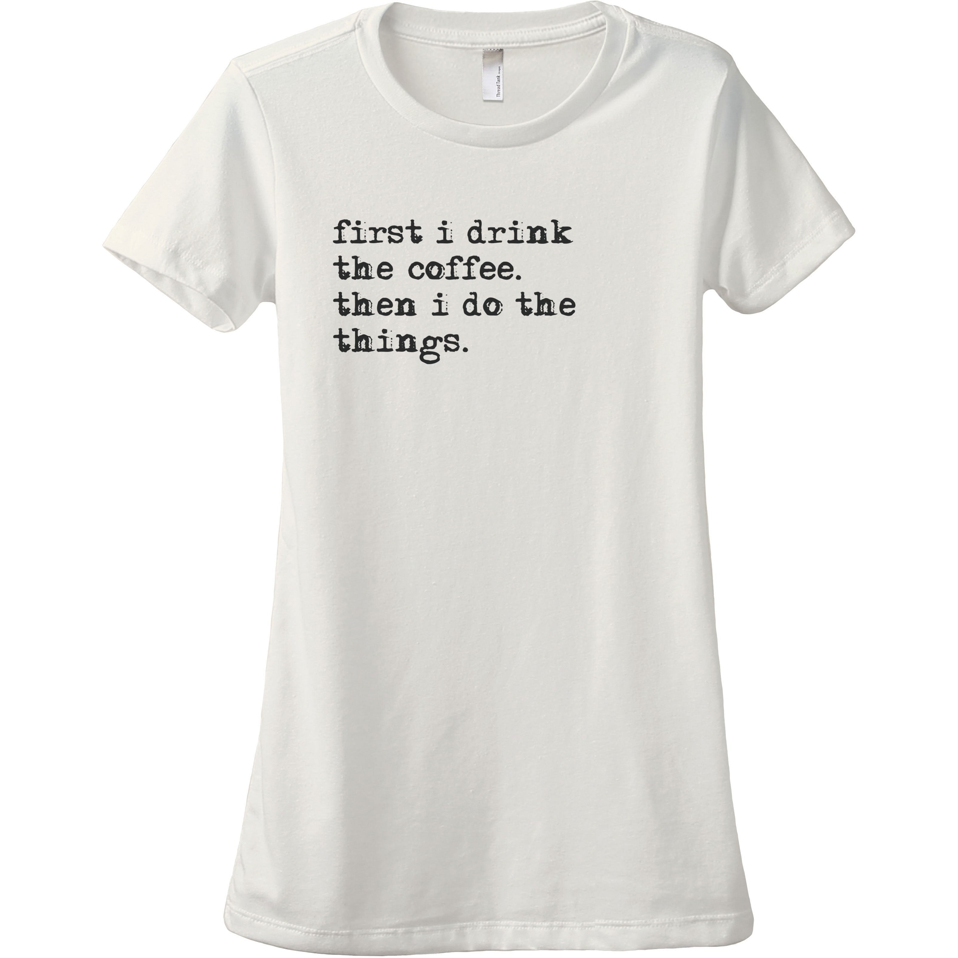 First I Drink The Coffee Then I Do The Things Women Relaxed Crew T ...