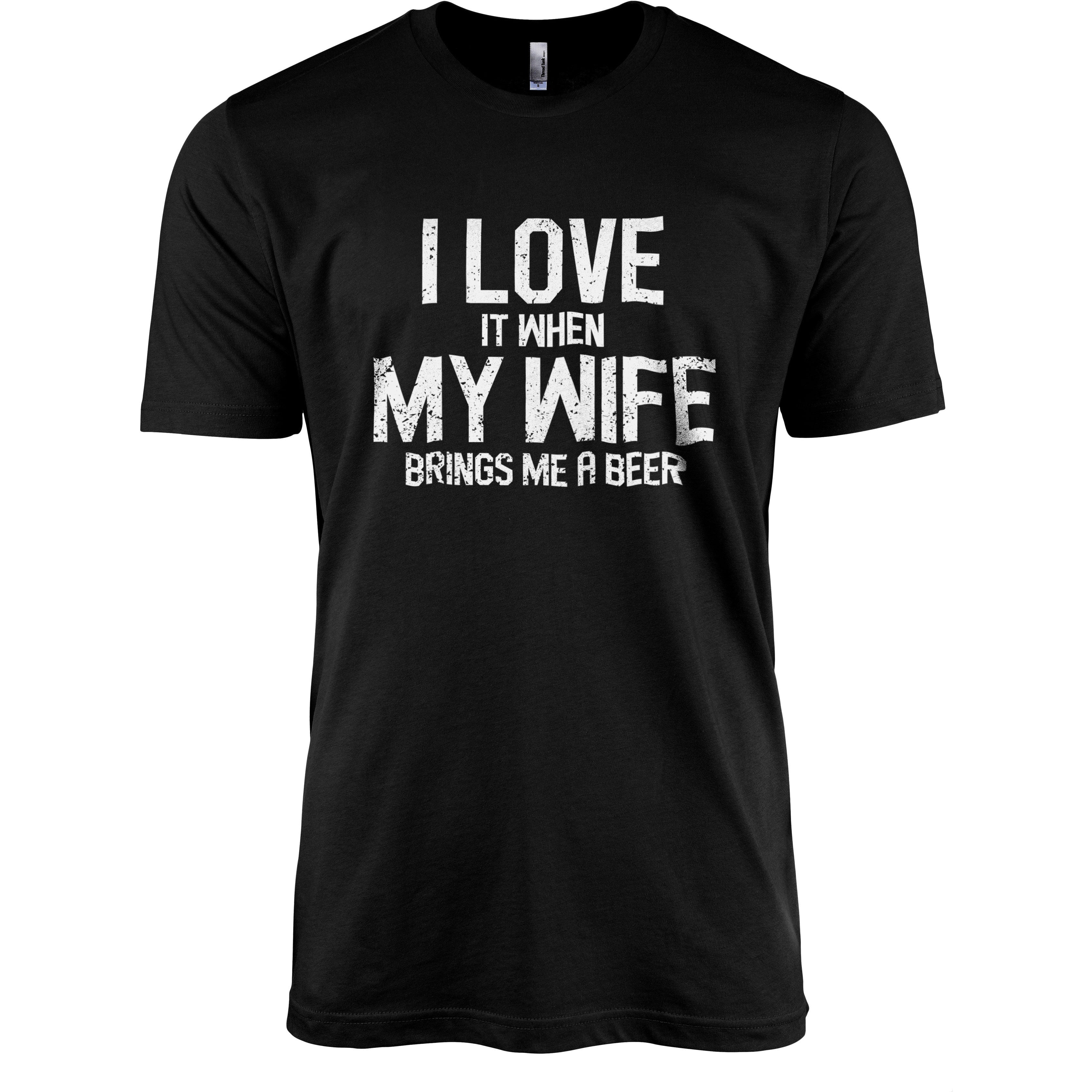 I Love It When My Wife Brings Me A Beer Printed Graphic Men's Crew T-shirt  Tee