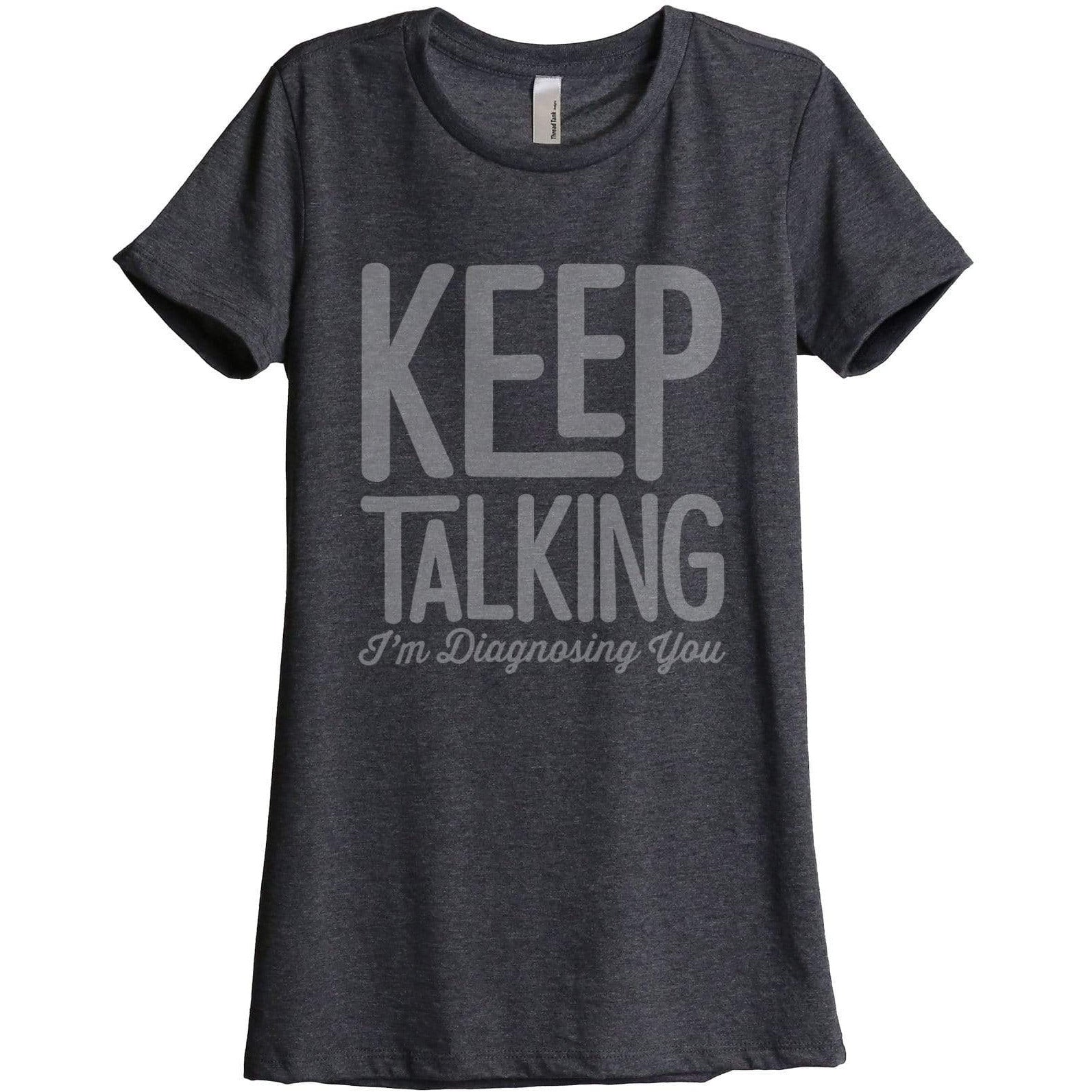 Keep Talking Im Diagnosing You Women Relaxed Crew T-Shirt Tee Graphic ...