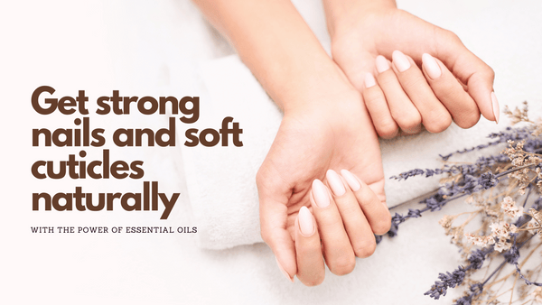 List of best essential oils for strong nails and soft cuticles