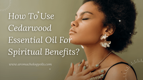 how to use cedarwood essential oil for spiritual benefits